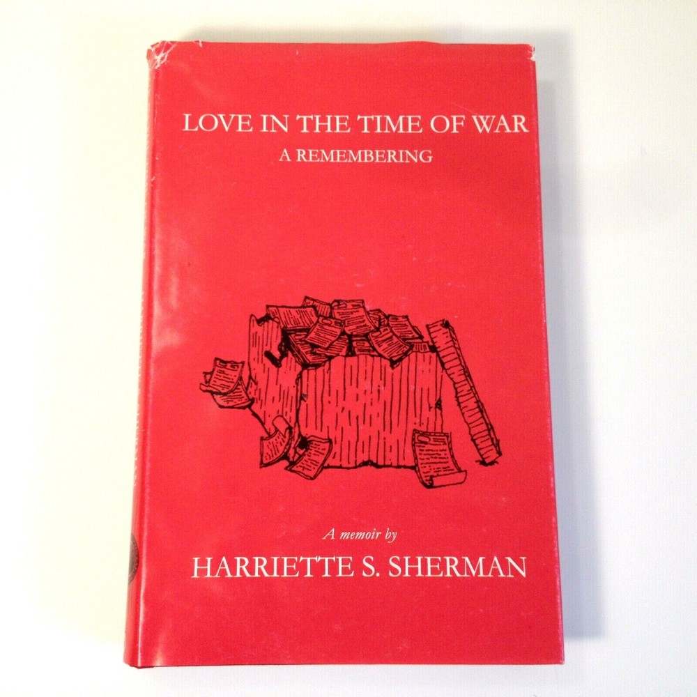 Love in the Time of War A Remembering by Harriette S Sherman 1st Ed. Signature